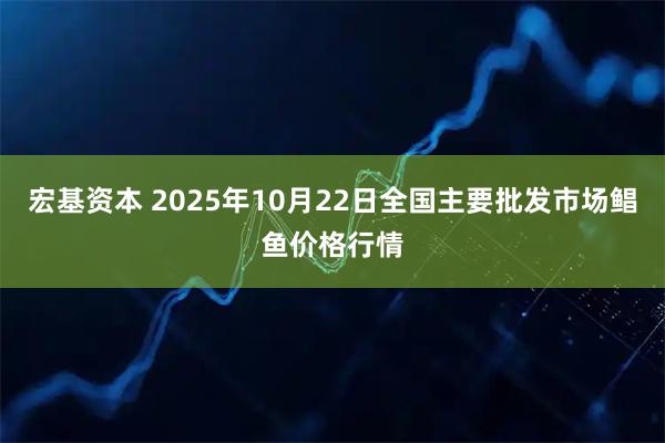 宏基资本 2025年10月22日全国主要批发市场鲳鱼价格行情